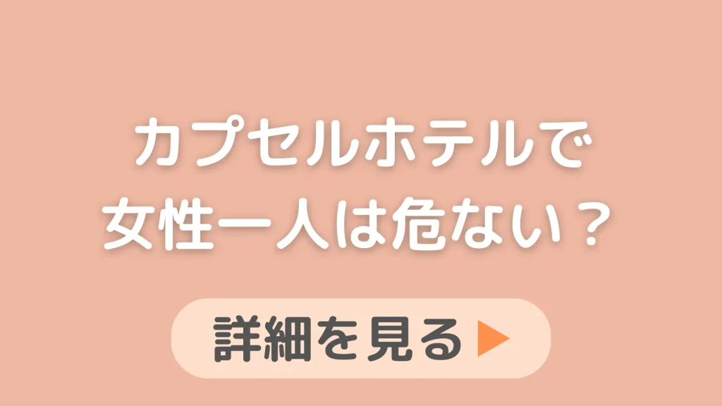 カプセルホテルに女性一人は危険？やばい事件とかある？女性専用があれば教えてください。